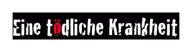 Eine tödliche Krankheit